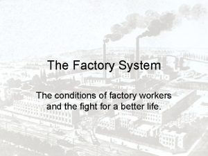 The Factory System The conditions of factory workers