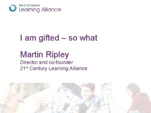 I am gifted so what Martin Ripley Director