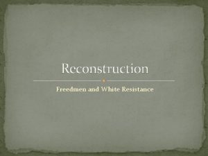 Reconstruction Freedmen and White Resistance Organizing Principle The