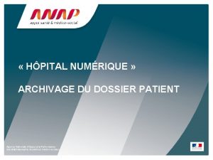 HPITAL NUMRIQUE ARCHIVAGE DU DOSSIER PATIENT Agence Nationale