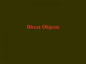 Direct Objects The direct object tells whom OR