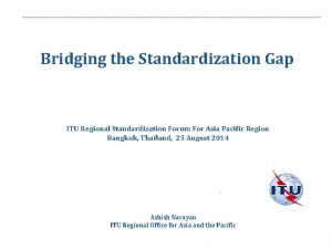 Bridging the Standardization Gap ITU Regional Standardization Forum