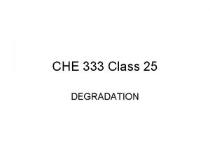 CHE 333 Class 25 DEGRADATION Degradation of Materials