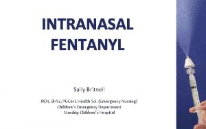 INTRANASAL FENTANYL Sally Britnell RCN BHSc PGCert Health