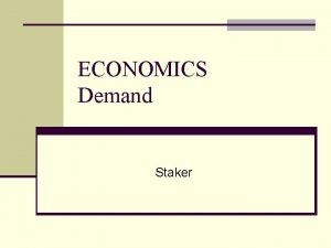 ECONOMICS Demand Staker DEMAND n DEMAND desire ability