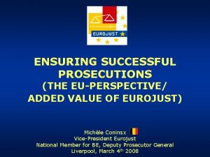 ENSURING SUCCESSFUL PROSECUTIONS THE EUPERSPECTIVE ADDED VALUE OF