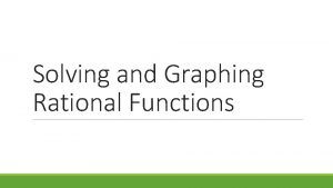 Solving and Graphing Rational Functions Rational Equations A