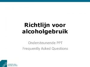 Richtlijn voor alcoholgebruik Ondersteunende PPT Frequently Asked Questions