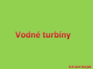 Vodn turbny 8 B Jaro Kurjak Turbna je