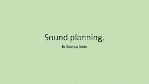 Sound planning By Georgia forde Explanation of our
