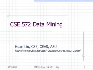 CSE 572 Data Mining Huan Liu CSE CEAS