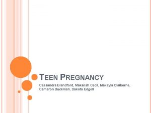 TEEN PREGNANCY Cassandra Blandford Makailah Cecil Makayla Claiborne