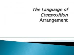 The Language of Composition Arrangement Arrangement Arrangement is