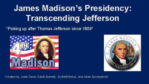 James Madisons Presidency Transcending Jefferson Picking up after