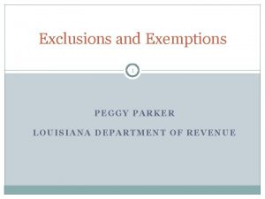 Exclusions and Exemptions 1 PEGGY PARKER LOUISIANA DEPARTMENT