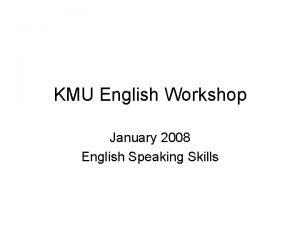 KMU English Workshop January 2008 English Speaking Skills