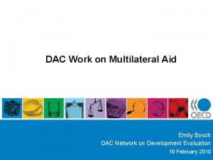 DAC Work on Multilateral Aid Emily Bosch DAC