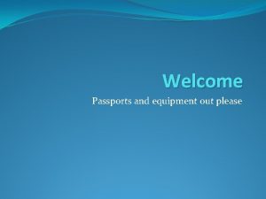 Welcome Passports and equipment out please Question What