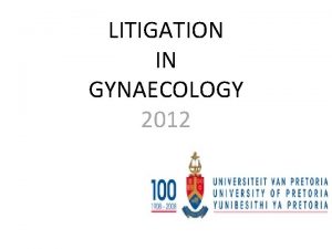 LITIGATION IN GYNAECOLOGY 2012 Litigation Impact of law