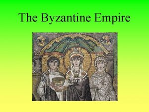 The Byzantine Empire Byzantine Empire Marks the division