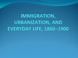 IMMIGRATION URBANIZATION AND EVERYDAY LIFE 1860 1900 The