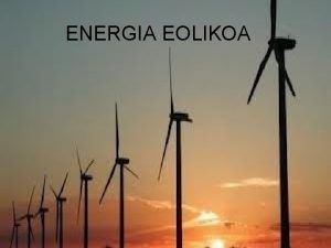 ENERGIA EOLIKOA Zer da energia eolikoa Energia eolikoa
