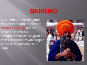 SIKHISMO Il sikhismo una religione monoteista nata in