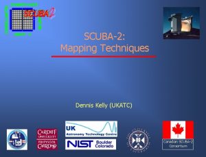 SCUBA2 Mapping Techniques Dennis Kelly UKATC Canadian SCUBA2