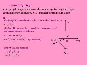 Kosa projekcija je vrsta kose aksonometrije kod koje