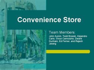 Convenience Store Team Members John Aymin Todd Brozek