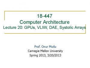 18 447 Computer Architecture Lecture 20 GPUs VLIW