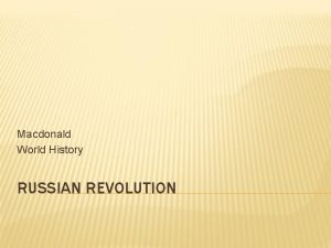 Macdonald World History RUSSIAN REVOLUTION RUSSIAN CZARS HAVE