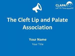 The Cleft Lip and Palate Association Your Name