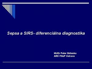 Sepsa a SIRS diferencilna diagnostika MUDr Peter Sklienka