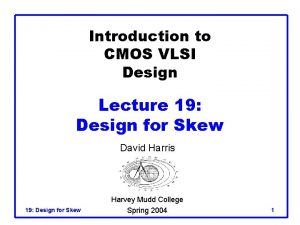 Introduction to CMOS VLSI Design Lecture 19 Design