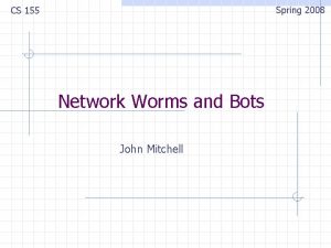 Spring 2008 CS 155 Network Worms and Bots