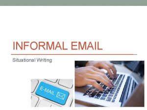 INFORMAL EMAIL Situational Writing Rearrange the email by