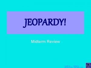 JEOPARDY Click Once to Begin Midterm Review Template