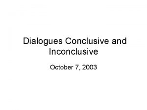 Dialogues Conclusive and Inconclusive October 7 2003 The