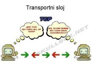 Transportni sloj Transportni sloj Osnovni zadatak transportnog sloja