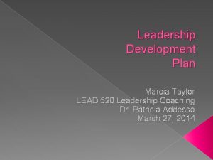 Leadership Development Plan Marcia Taylor LEAD 520 Leadership