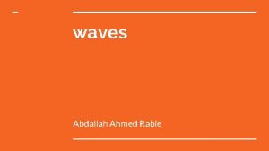 waves Abdallah Ahmed Rabie Types of waves Mechanical