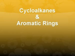 Cycloalkanes Aromatic Rings Cycloalkanes Carbon atoms may bond