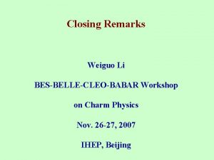 Closing Remarks Weiguo Li BESBELLECLEOBABAR Workshop on Charm