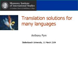 Translation solutions for many languages Anthony Pym Stellenbosch