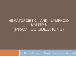 HEMATOPOIETIC AND SYSTEMS LYMPHOID PRACTICE QUESTIONS Dr Mitra