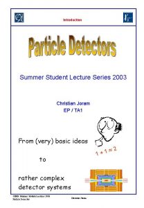 Introduction Summer Student Lecture Series 2003 Christian Joram