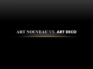 ART NOUVEAU VS ART DECO ART NOUVEAU 1890