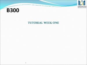 B 300 TUTORIAL WEEK ONE 1 B 300