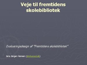 Veje til fremtidens skolebibliotek Evalueringsdesign af Fremtidens skolebibliotek